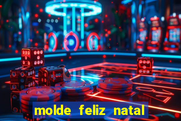 molde feliz natal para imprimir